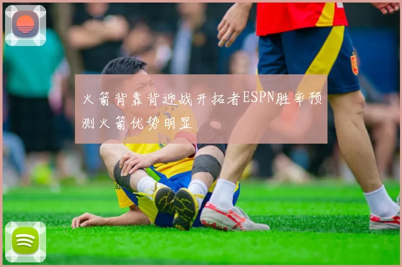 火箭背靠背迎战开拓者ESPN胜率预测火箭优势明显